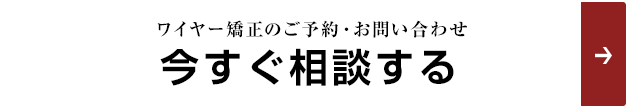 ワイヤー矯正のご予約・お問い合わせ 今すぐ相談する
